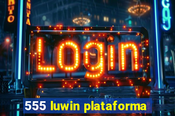 555 luwin plataforma